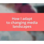 How I adapt to changing media landscapes