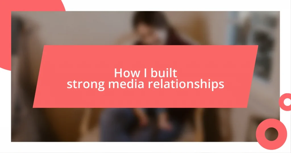 How I built strong media relationships