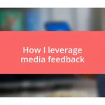 How I leverage media feedback