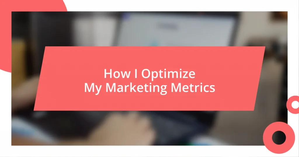 How I Optimize My Marketing Metrics