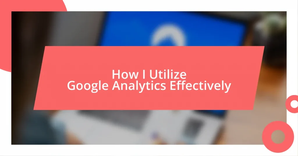 How I Utilize Google Analytics Effectively