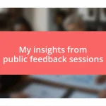 My insights from public feedback sessions