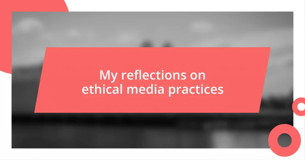 My reflections on ethical media practices