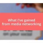 What I’ve gained from media networking