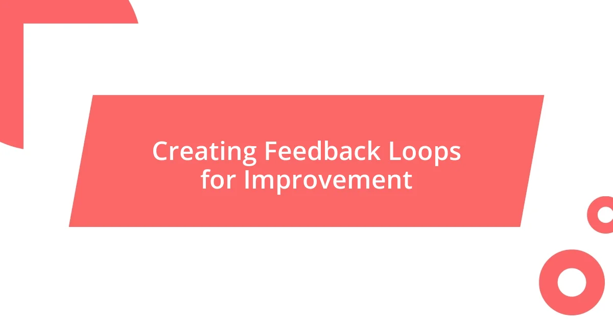 Creating Feedback Loops for Improvement