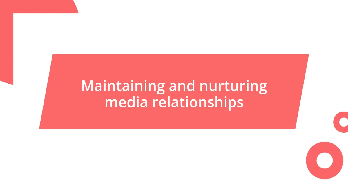 Maintaining and nurturing media relationships