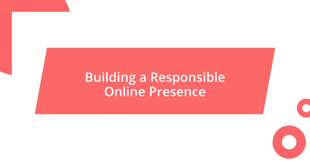 Building a Responsible Online Presence