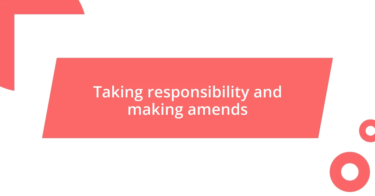 Taking responsibility and making amends